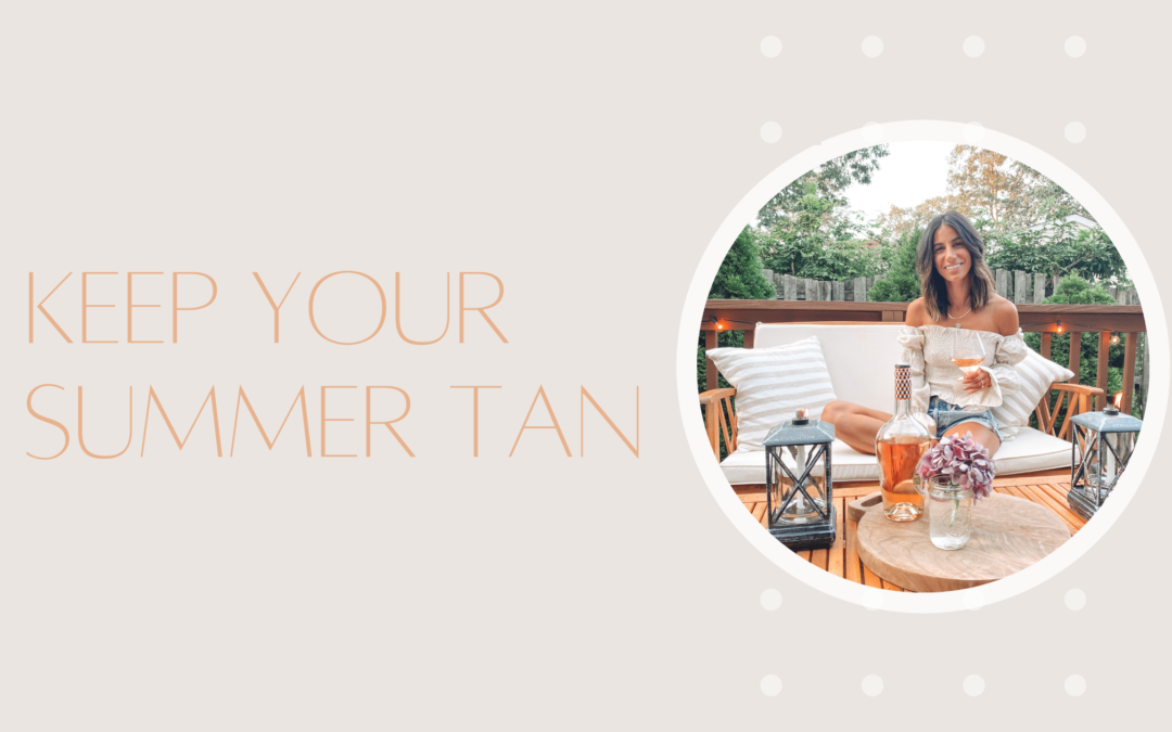 How To Keep Your Summer Glow – Favorite Products to Keep Your Tan into Fall